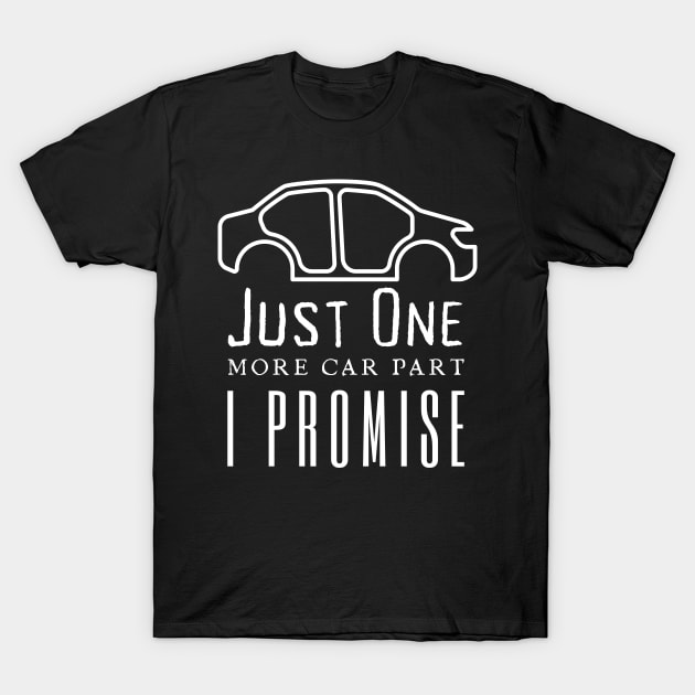 Just One More Car Part I Promise T-Shirt by HobbyAndArt